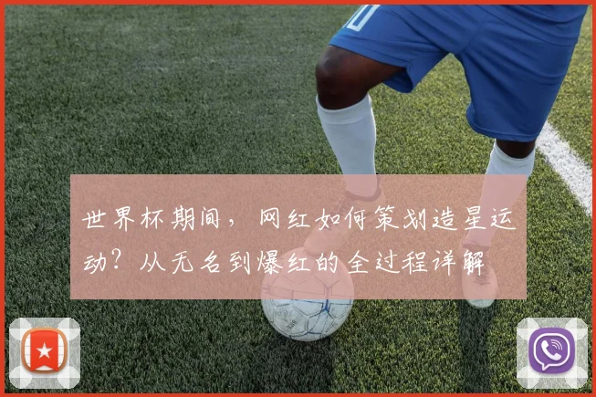 世界杯期间，网红如何策划造星运动？从无名到爆红的全过程详解