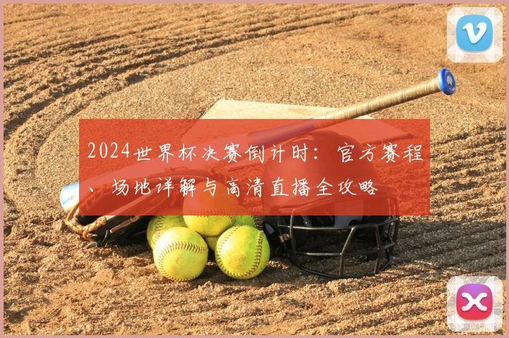 2024世界杯决赛倒计时：官方赛程、场地详解与高清直播全攻略