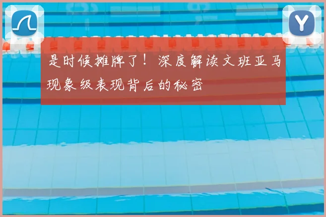 是时候摊牌了！深度解读文班亚马现象级表现背后的秘密